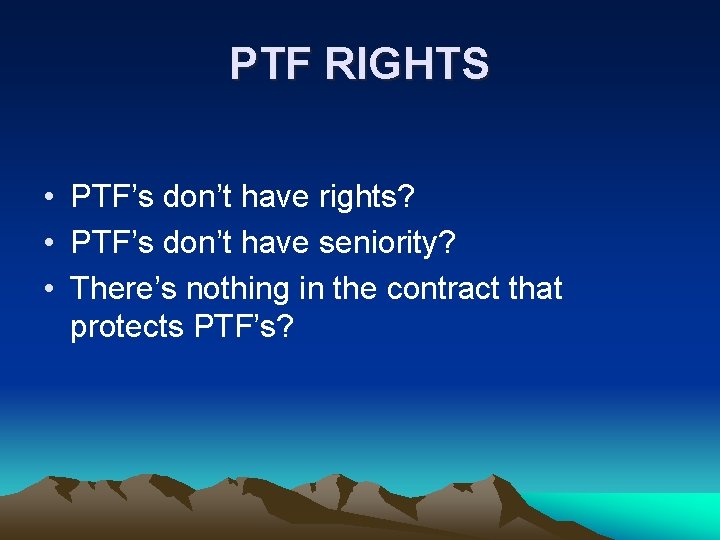 PTF RIGHTS • PTF’s don’t have rights? • PTF’s don’t have seniority? • There’s