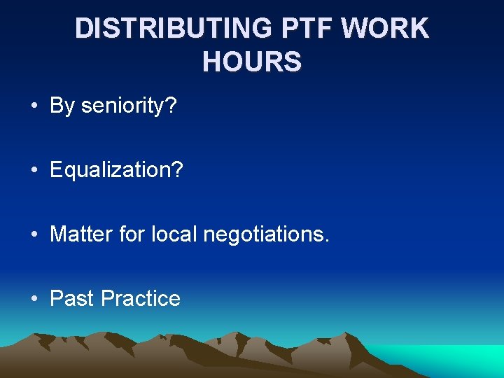 DISTRIBUTING PTF WORK HOURS • By seniority? • Equalization? • Matter for local negotiations.