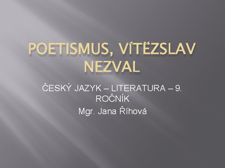 POETISMUS, VÍTĚZSLAV NEZVAL ČESKÝ JAZYK – LITERATURA – 9. ROČNÍK Mgr. Jana Říhová 