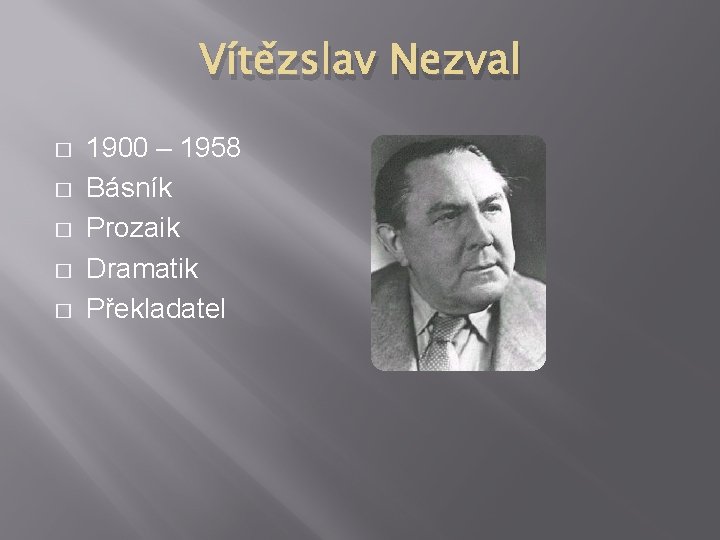 Vítězslav Nezval � � � 1900 – 1958 Básník Prozaik Dramatik Překladatel 