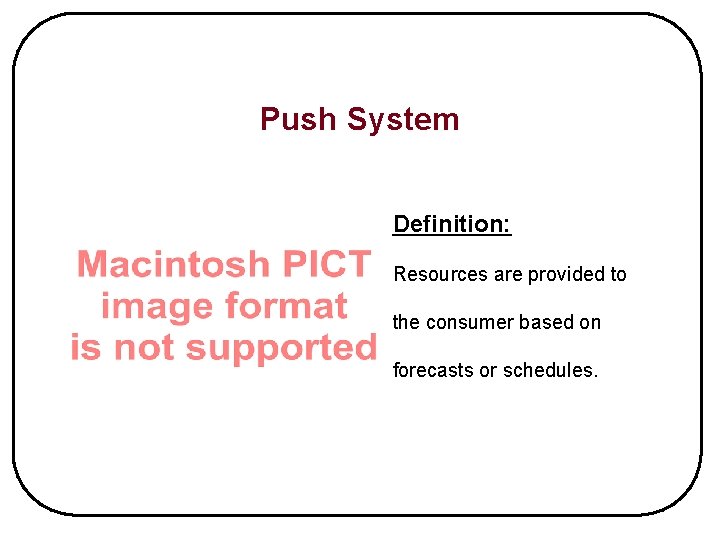 Push System Definition: Resources are provided to the consumer based on forecasts or schedules.