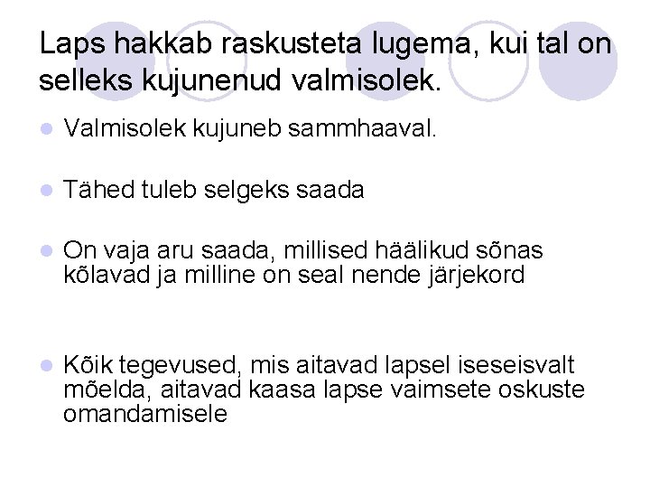 Laps hakkab raskusteta lugema, kui tal on selleks kujunenud valmisolek. l Valmisolek kujuneb sammhaaval.