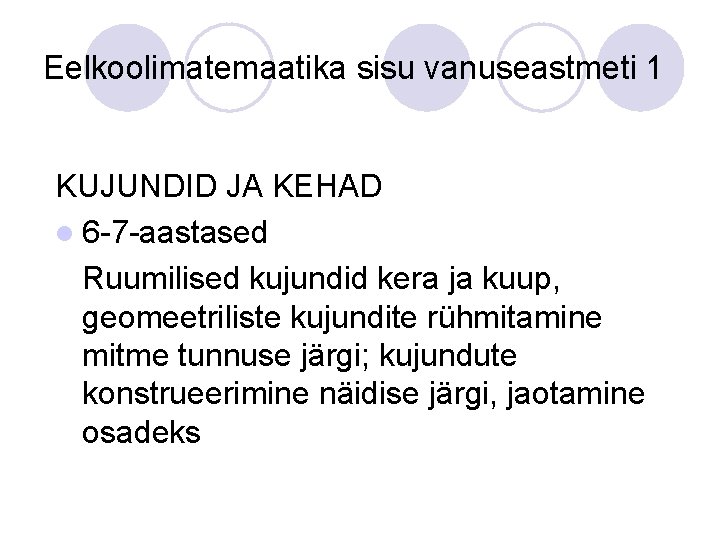 Eelkoolimatemaatika sisu vanuseastmeti 1 KUJUNDID JA KEHAD l 6 -7 -aastased Ruumilised kujundid kera Eelkoolimatemaatika sisu vanuseastmeti 1 KUJUNDID JA KEHAD l 6 -7 -aastased Ruumilised kujundid kera