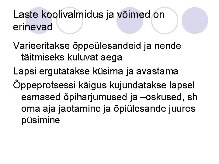 Laste koolivalmidus ja võimed on erinevad Varieeritakse õppeülesandeid ja nende täitmiseks kuluvat aega Lapsi Laste koolivalmidus ja võimed on erinevad Varieeritakse õppeülesandeid ja nende täitmiseks kuluvat aega Lapsi