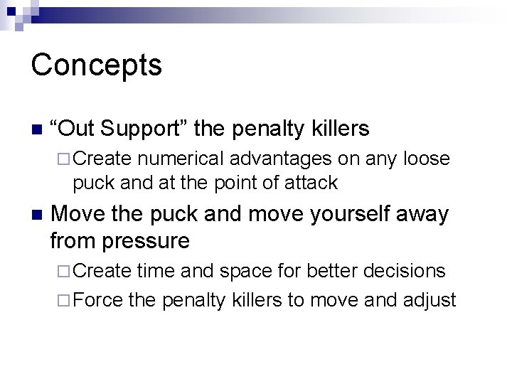 Concepts n “Out Support” the penalty killers ¨ Create numerical advantages on any loose