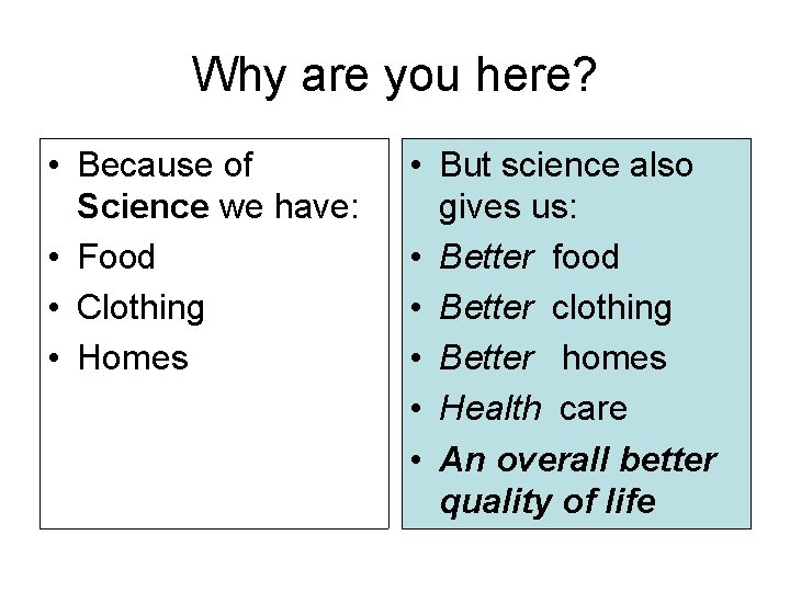 Why are you here? • Because of Science we have: • Food • Clothing