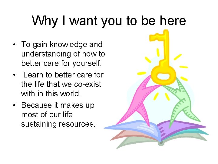 Why I want you to be here • To gain knowledge and understanding of