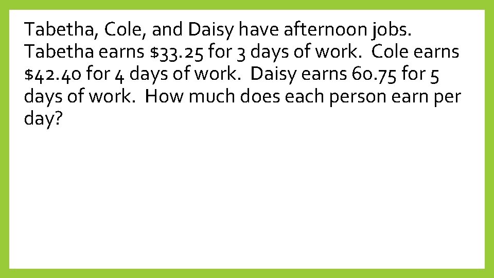 Tabetha, Cole, and Daisy have afternoon jobs. Tabetha earns $33. 25 for 3 days