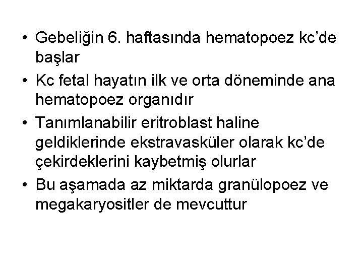  • Gebeliğin 6. haftasında hematopoez kc’de başlar • Kc fetal hayatın ilk ve