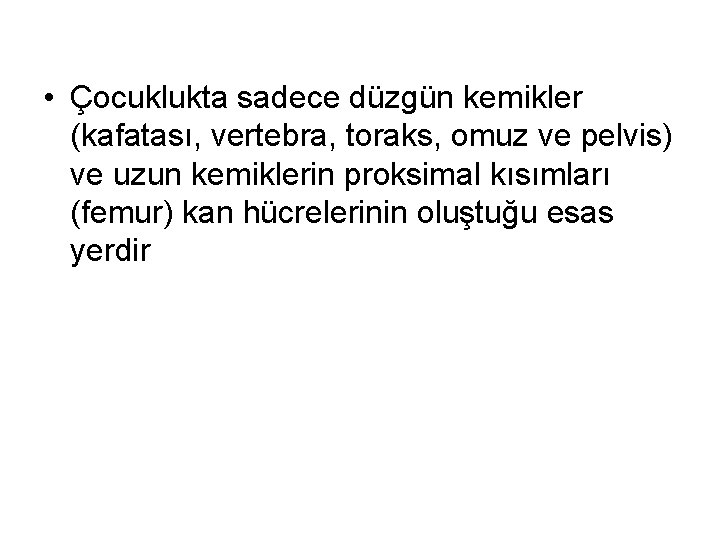  • Çocuklukta sadece düzgün kemikler (kafatası, vertebra, toraks, omuz ve pelvis) ve uzun