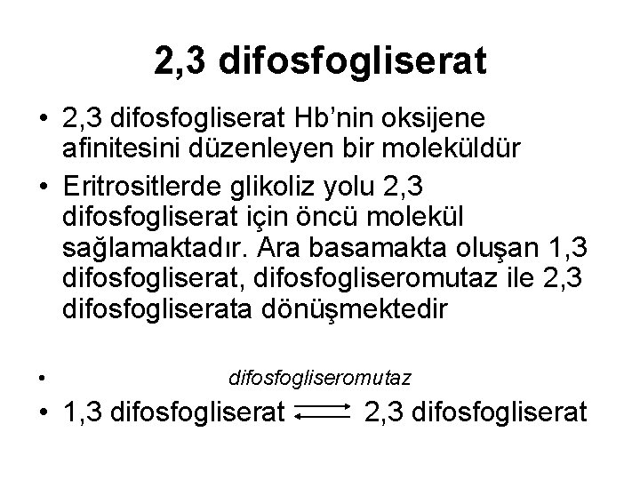 2, 3 difosfogliserat • 2, 3 difosfogliserat Hb’nin oksijene afinitesini düzenleyen bir moleküldür •