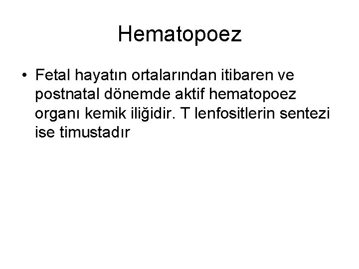 Hematopoez • Fetal hayatın ortalarından itibaren ve postnatal dönemde aktif hematopoez organı kemik iliğidir.