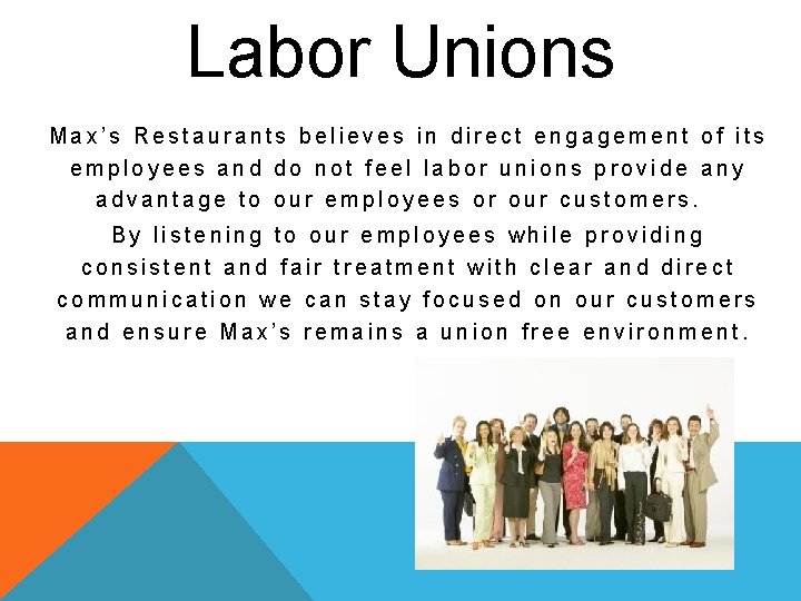 Labor Unions Max’s Restaurants believes in direct engagement of its employees and do not