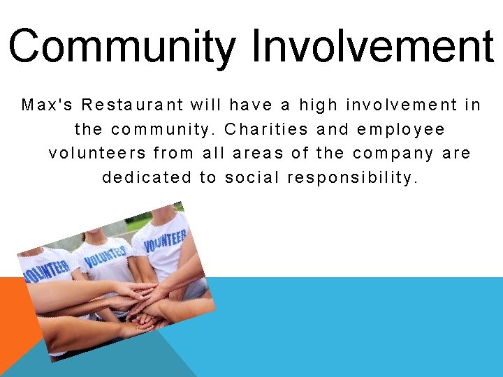 Community Involvement Max's Restaurant will have a high involvement in the community. Charities and