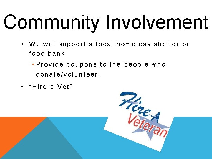 Community Involvement • We will support a local homeless shelter or food bank •