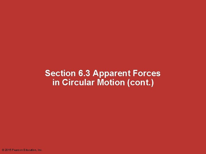 Section 6. 3 Apparent Forces in Circular Motion (cont. ) © 2015 Pearson Education,
