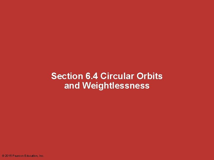Section 6. 4 Circular Orbits and Weightlessness © 2015 Pearson Education, Inc. 