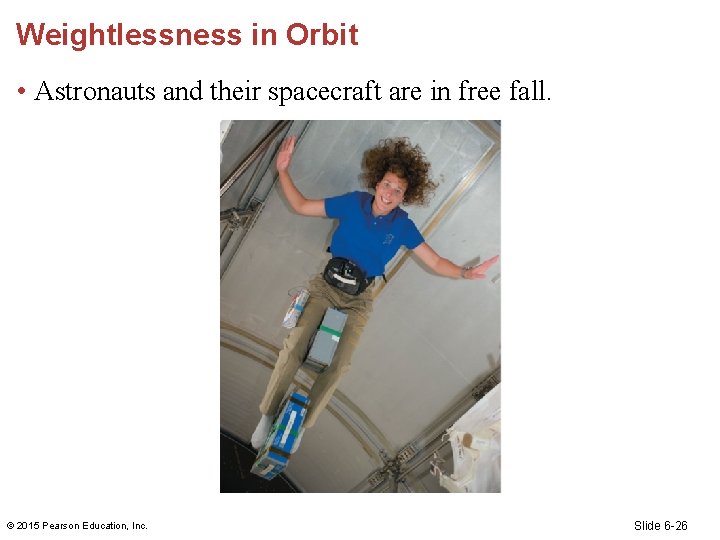 Weightlessness in Orbit • Astronauts and their spacecraft are in free fall. © 2015