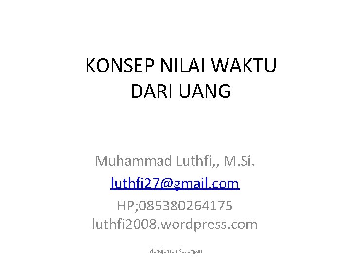 KONSEP NILAI WAKTU DARI UANG Muhammad Luthfi, , M. Si. luthfi 27@gmail. com HP;