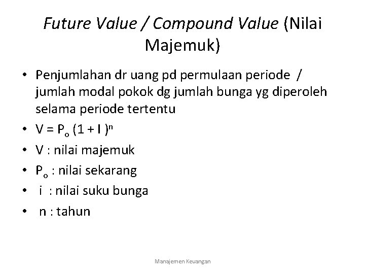 Future Value / Compound Value (Nilai Majemuk) • Penjumlahan dr uang pd permulaan periode