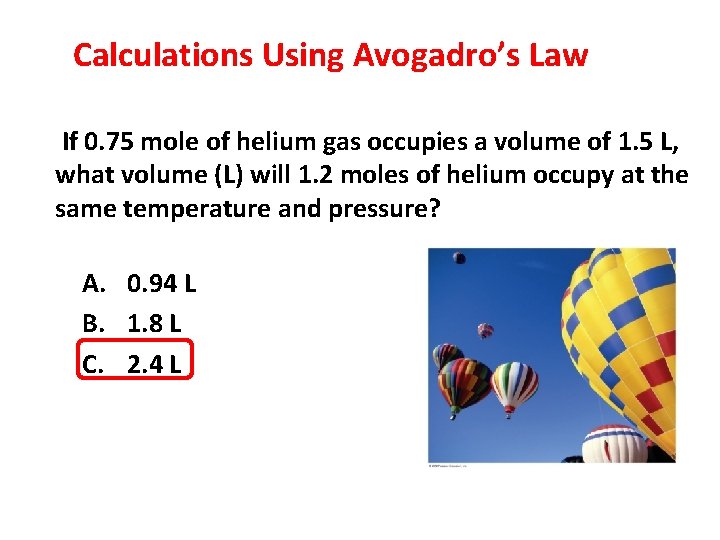 Calculations Using Avogadro’s Law If 0. 75 mole of helium gas occupies a volume