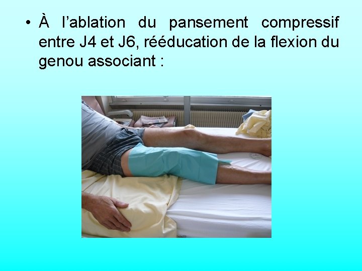  • À l’ablation du pansement compressif entre J 4 et J 6, rééducation