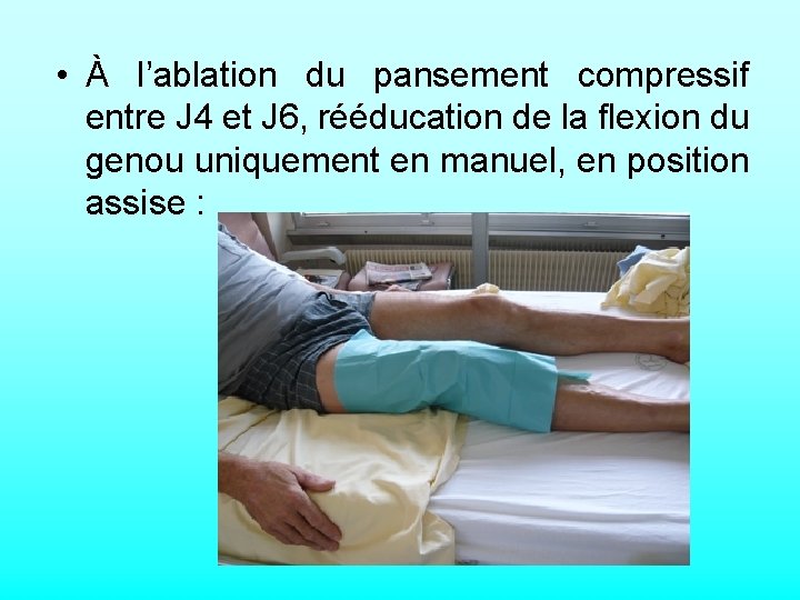  • À l’ablation du pansement compressif entre J 4 et J 6, rééducation