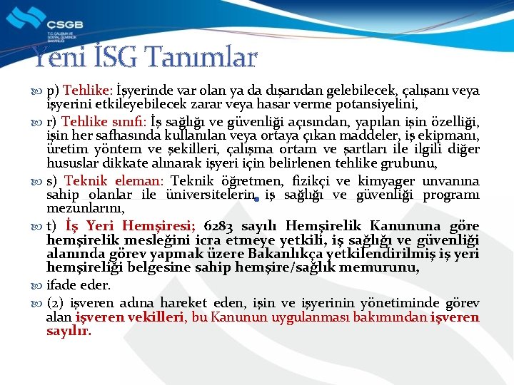 Yeni İSG Tanımlar p) Tehlike: İşyerinde var olan ya da dışarıdan gelebilecek, çalışanı veya