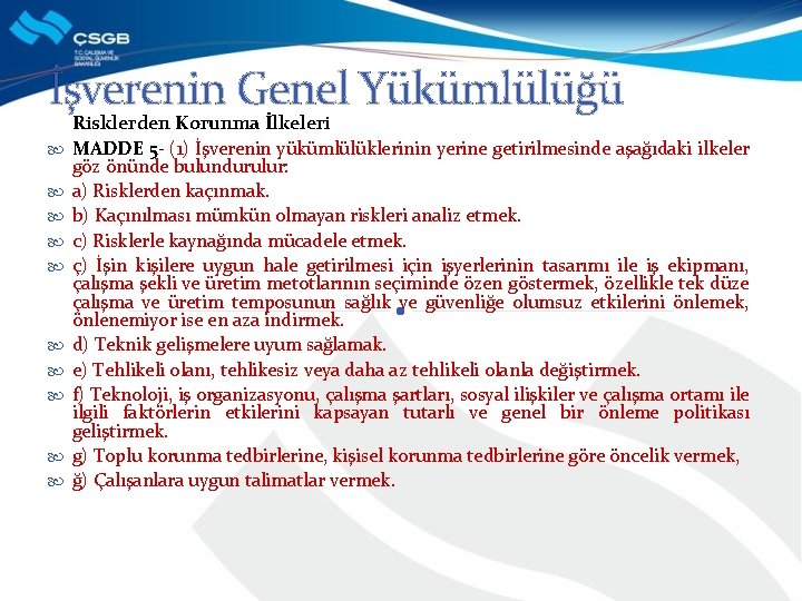 İşverenin Genel Yükümlülüğü Risklerden Korunma İlkeleri MADDE 5 - (1) İşverenin yükümlülüklerinin yerine getirilmesinde