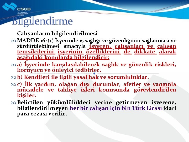 Bilgilendirme Çalışanların bilgilendirilmesi MADDE 16 -(1) İşyerinde iş sağlığı ve güvenliğinin sağlanması ve sürdürülebilmesi