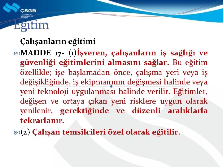 Eğitim Çalışanların eğitimi MADDE 17 - (1)İşveren, çalışanların iş sağlığı ve güvenliği eğitimlerini almasını