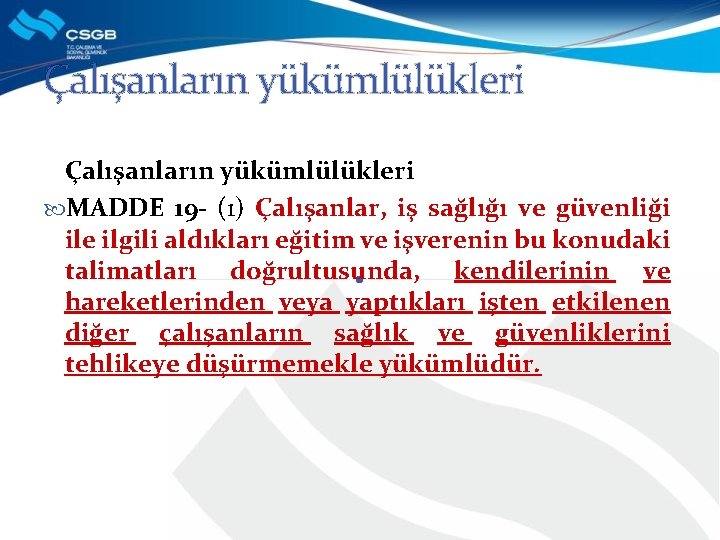 Çalışanların yükümlülükleri MADDE 19 - (1) Çalışanlar, iş sağlığı ve güvenliği ile ilgili aldıkları