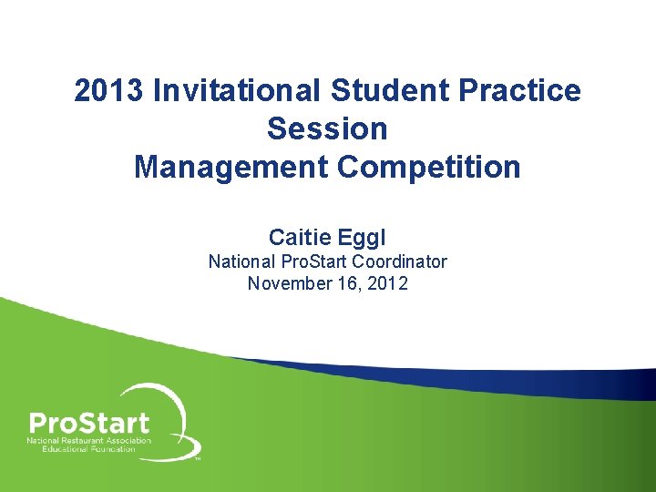 2013 Invitational Student Practice Session Management Competition Caitie Eggl National Pro. Start Coordinator November