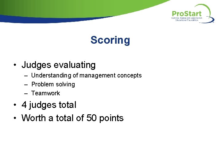 Scoring • Judges evaluating – Understanding of management concepts – Problem solving – Teamwork