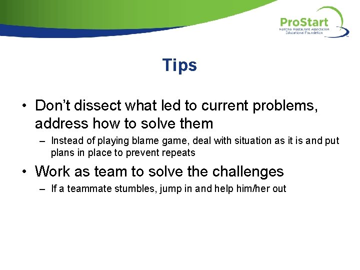 Tips • Don’t dissect what led to current problems, address how to solve them