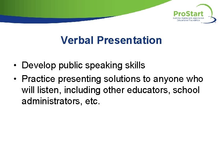 Verbal Presentation • Develop public speaking skills • Practice presenting solutions to anyone who