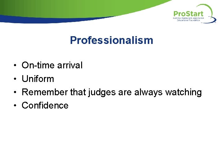 Professionalism • • On-time arrival Uniform Remember that judges are always watching Confidence 