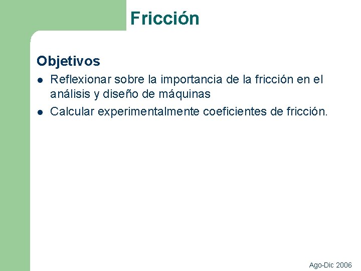 Fricción Objetivos l l Reflexionar sobre la importancia de la fricción en el análisis