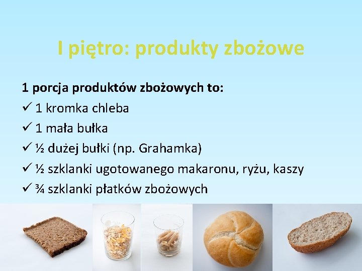 I piętro: produkty zbożowe 1 porcja produktów zbożowych to: ü 1 kromka chleba ü I piętro: produkty zbożowe 1 porcja produktów zbożowych to: ü 1 kromka chleba ü