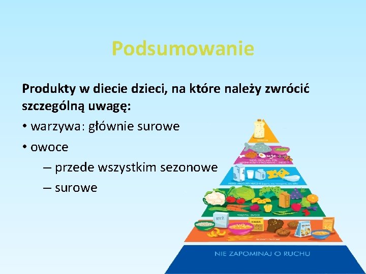 Podsumowanie Produkty w diecie dzieci, na które należy zwrócić szczególną uwagę: • warzywa: głównie Podsumowanie Produkty w diecie dzieci, na które należy zwrócić szczególną uwagę: • warzywa: głównie