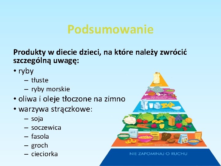 Podsumowanie Produkty w diecie dzieci, na które należy zwrócić szczególną uwagę: • ryby –