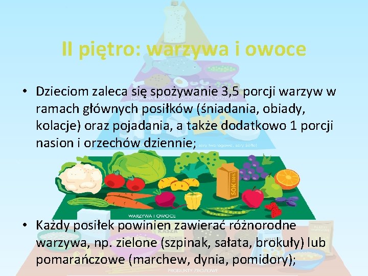 II piętro: warzywa i owoce • Dzieciom zaleca się spożywanie 3, 5 porcji warzyw