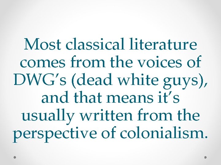 Most classical literature comes from the voices of DWG’s (dead white guys), and that