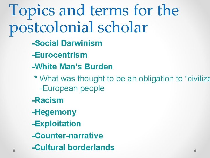 Topics and terms for the postcolonial scholar -Social Darwinism -Eurocentrism -White Man’s Burden *