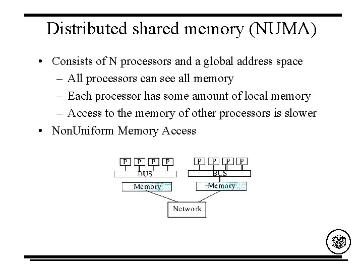 Distributed shared memory (NUMA) • Consists of N processors and a global address space
