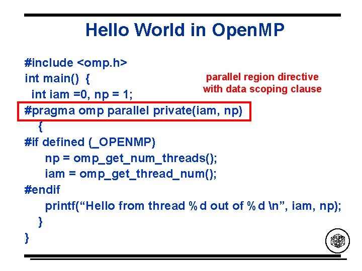 Hello World in Open. MP #include <omp. h> parallel region directive int main() {