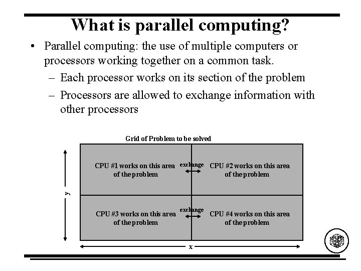 What is parallel computing? • Parallel computing: the use of multiple computers or processors