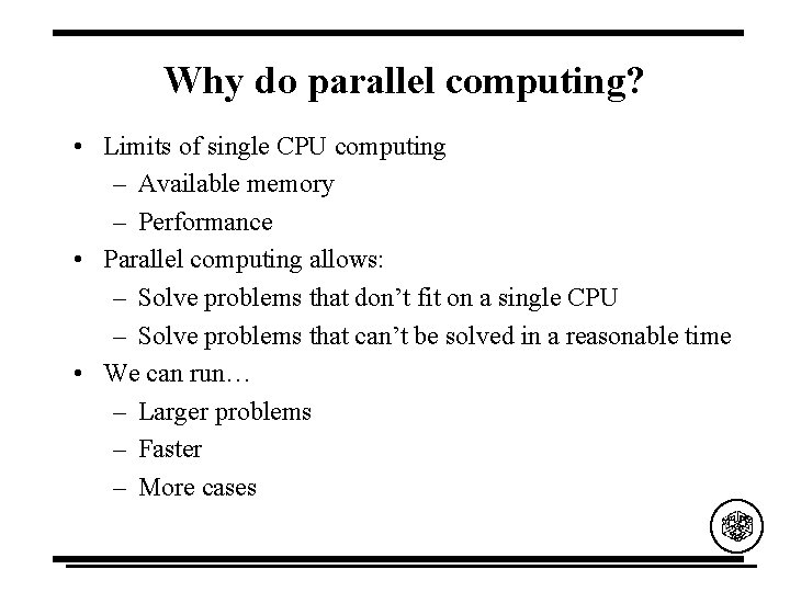 Why do parallel computing? • Limits of single CPU computing – Available memory –