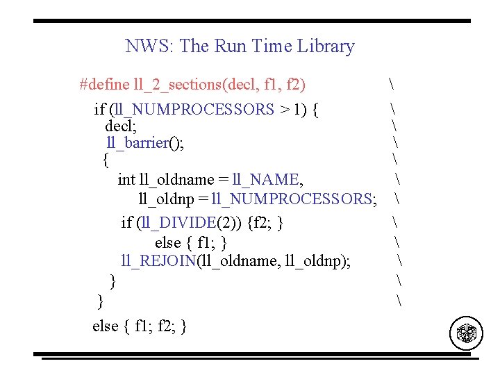 NWS: The Run Time Library #define ll_2_sections(decl, f 1, f 2) if (ll_NUMPROCESSORS >