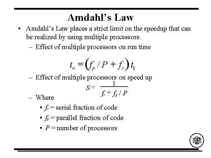 Amdahl’s Law • Amdahl’s Law places a strict limit on the speedup that can